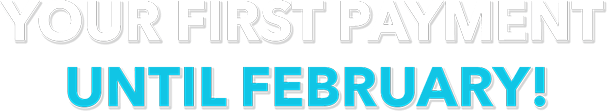 Your First Payment until February!