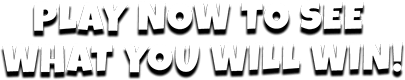 Play Now To See What You Will Win!