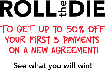 Roll the die To Get Up to 50% Off Your First 3 Payments on a New Agreement! See what you will win!