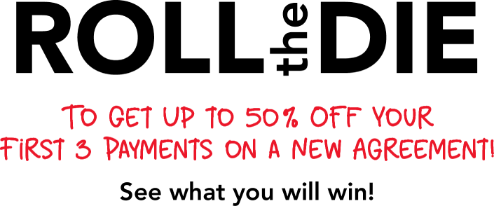Roll the die To Get Up to 50% Off Your First 3 Payments on a New Agreement! See what you will win!